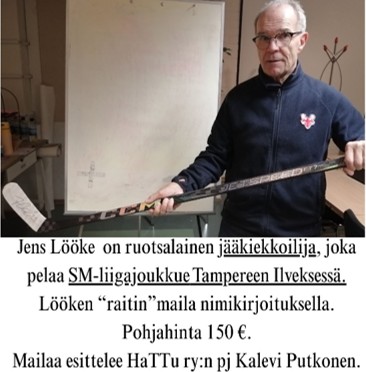 Jens Lööke on ruotsalainen jääkiekkoilija, joka pelaa SM-liigajoukkue Tampereen Ilveksessä. Lööken "raitin"maila nimikirjoituksella. Pohjahinta 150 €. Mailaa esittelee HaTTu ry:n pj Kalevi Putkonen.